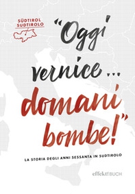 Oggi vernice... domani bombe! La storia degli anni sessanta in Sudtirolo - Librerie.coop