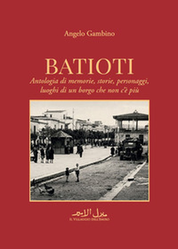 Batioti. Antologia di memorie, storie, personaggi, luoghi di un borgo che non c'è più - Librerie.coop