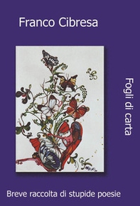 Fogli di carta. Raccolta di stupide poesie - Librerie.coop