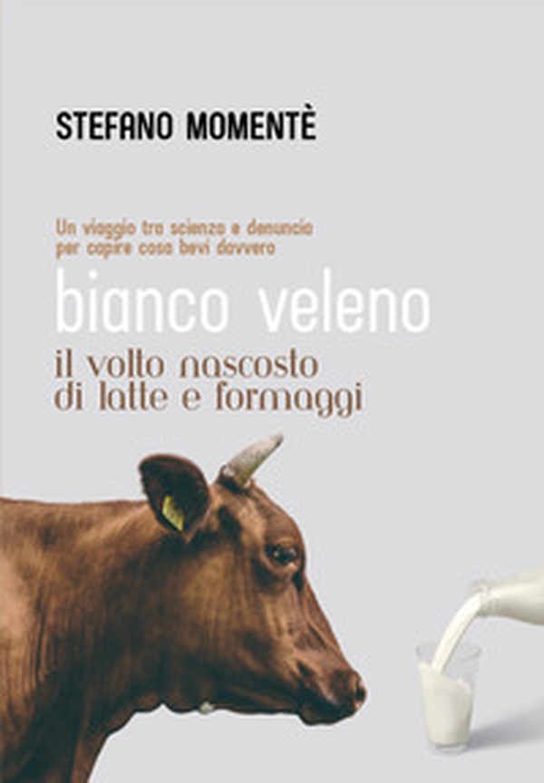 Bianco veleno. Il volto nascosto di latte e formaggi - Librerie.coop Bianco veleno. Il volto nascosto di latte e formaggi - Librerie.coop