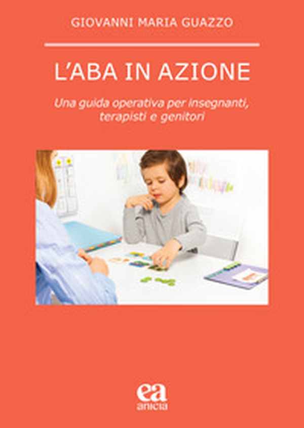L'ABA in azione. Una guida operativa per insegnanti, terapisti e genitori - Librerie.coop L'ABA in azione. Una guida operativa per insegnanti, terapisti e genitori - Librerie.coop