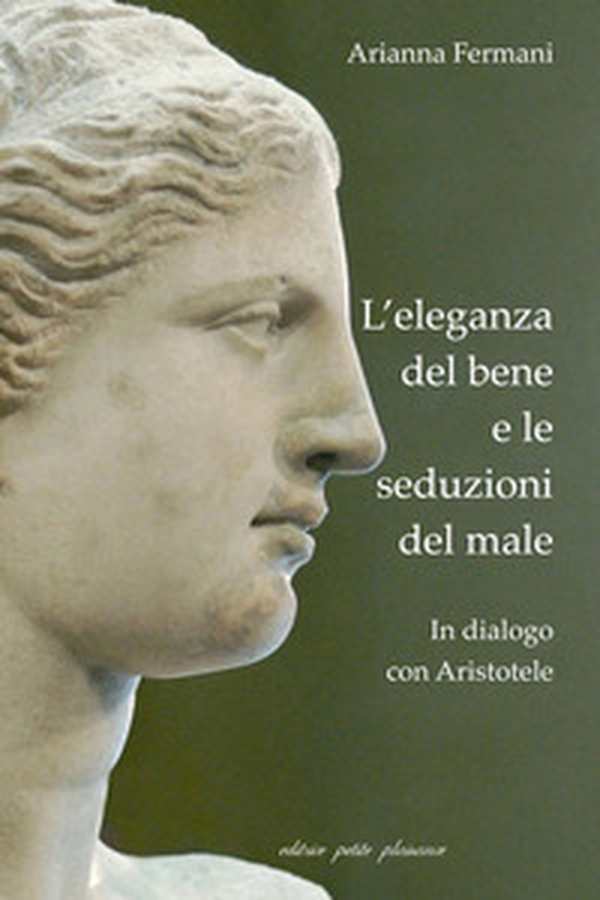 L'eleganza del bene e le seduzioni del male. In dialogo con Aristotele - Librerie.coop L'eleganza del bene e le seduzioni del male. In dialogo con Aristotele - Librerie.coop