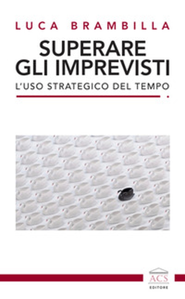 Superare gli imprevisti. L'uso strategico del tempo - Librerie.coop Superare gli imprevisti. L'uso strategico del tempo - Librerie.coop