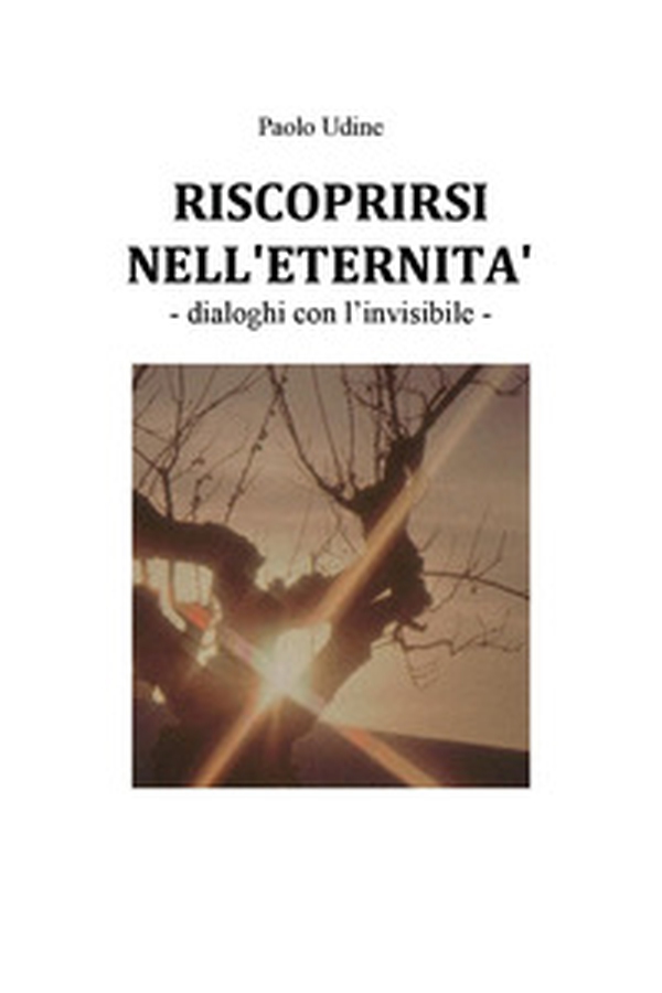 Riscoprirsi nell'eternità. Dialoghi con l'invisibile - Librerie.coop Riscoprirsi nell'eternità. Dialoghi con l'invisibile - Librerie.coop