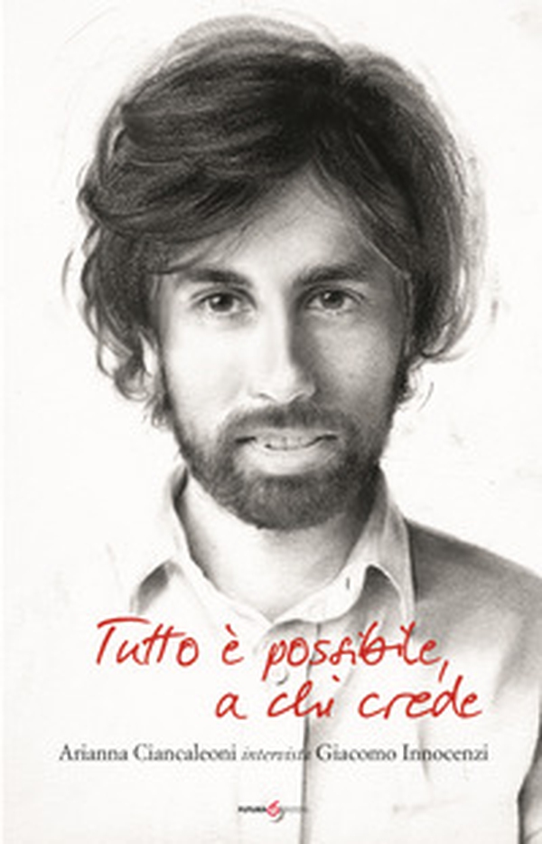 Tutto è possibile a chi crede. Arianna Ciancaleoni intervista Giacomo Innocenzi - Librerie.coop Tutto è possibile a chi crede. Arianna Ciancaleoni intervista Giacomo Innocenzi - Librerie.coop
