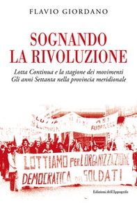 Sognando la rivoluzione. Lotta continua e la stagione dei movimenti. Gli anni Settanta nella provincia meridionale - Librerie.coop