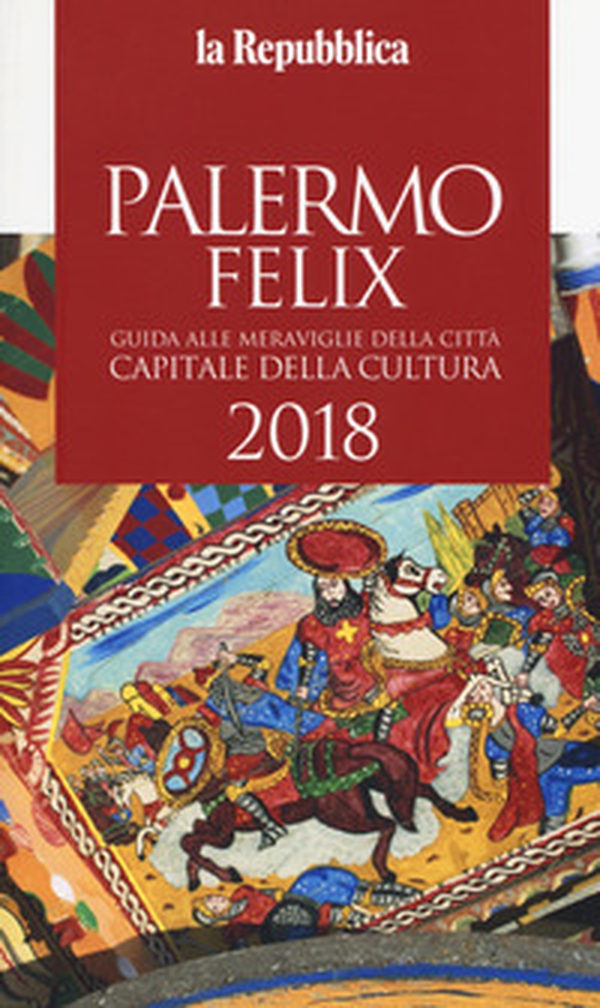 Palermo felix. Guida alle meraviglie della città capitale della cultura 2018 - Librerie.coop Palermo felix. Guida alle meraviglie della città capitale della cultura 2018 - Librerie.coop