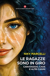 Le ragazze sono in giro. Caravaggio, caos e altri casini - Librerie.coop