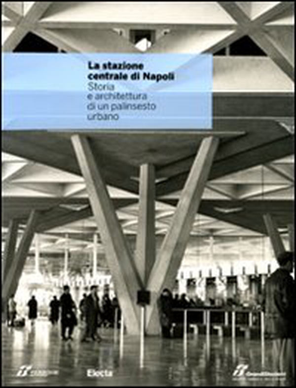 La stazione centrale di Napoli. Storia e architettura di un palinsesto urbano - Librerie.coop La stazione centrale di Napoli. Storia e architettura di un palinsesto urbano - Librerie.coop