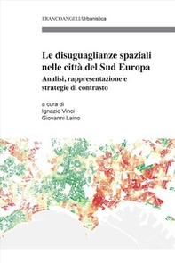 Le diseguaglianze spaziali nelle città del Sud Europa. Analisi, rappresentazione e strategie di contrasto - Librerie.coop
