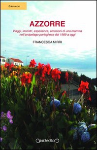 Azzorre. Viaggi, incontri, esperienze, emozioni di una mamma nell'arcipelago portoghese dal 1989 a oggi - Librerie.coop