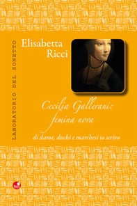 Cecilia Gallerani. Femina nova, di dame, duchi e marchesi io scrivo - Librerie.coop