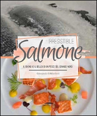 Irresistibile salmone. Il buono (e il bello) di un pesce del grande Nord - Librerie.coop