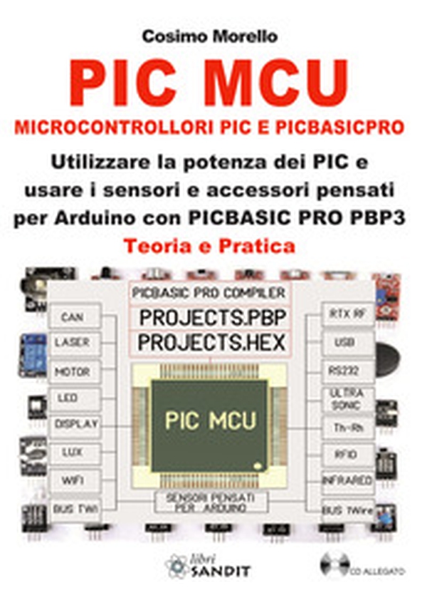 PIC MCU. Microcontrollori PIC e PICBASICPRO. Utilizzare la potenza dei PIC e usare i sensori e accessori pensati per Arduino con PICBASIC PRO PBP3. Teoria e pratica - Librerie.coop