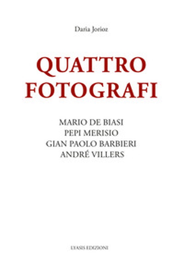 Quattro fotografi. Mario De Biasi, Pepi Merisio, Gian Paolo Barbieri, André Villers - Librerie.coop Quattro fotografi. Mario De Biasi, Pepi Merisio, Gian Paolo Barbieri, André Villers - Librerie.coop