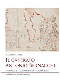 Il castrato Antonio Bernacchi. Virtuoso e maestro di canto bolognese - Librerie.coop Il castrato Antonio Bernacchi. Virtuoso e maestro di canto bolognese - Librerie.coop