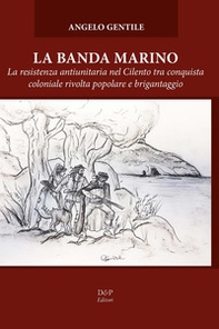 La banda Marino. La resistenza antiunitaria nel Cilento tra conquista coloniale rivolta popolare e brigantaggio - Librerie.coop
