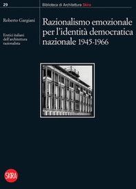 Razionalismo emozionale per l'identità democratica nazionale 1945-1966. Eretici italiani dell'architettura razionalista - Librerie.coop
