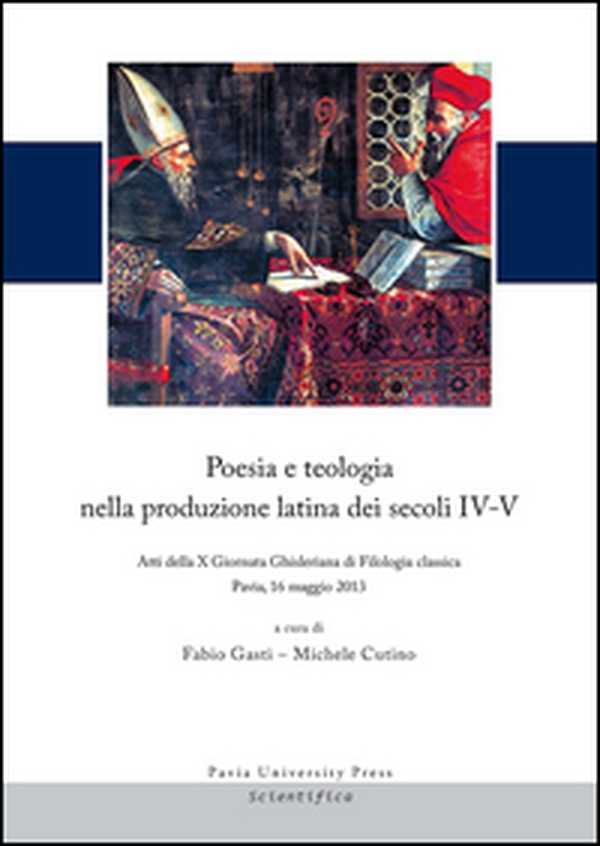 Poesia e teologia nella produzione latina dei secoli IV-V. Atti della 10ª Giornata Ghisleriana di filologia classica (Pavia, 16 maggio 2013) - Librerie.coop Poesia e teologia nella produzione latina dei secoli IV-V. Atti della 10ª Giornata Ghisleriana di filologia classica (Pavia, 16 maggio 2013) - Librerie.coop