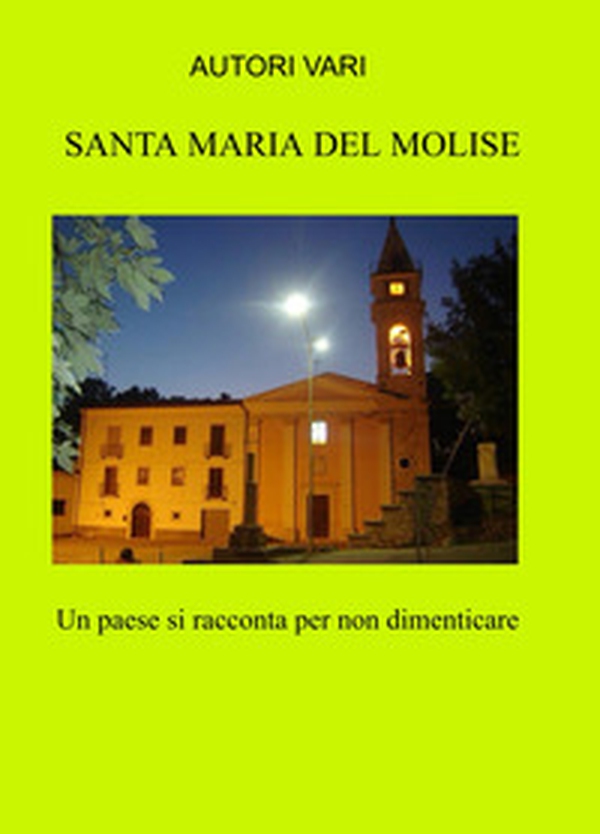 Santa Maria del Molise. Un paese si racconta per non dimenticare - Librerie.coop Santa Maria del Molise. Un paese si racconta per non dimenticare - Librerie.coop