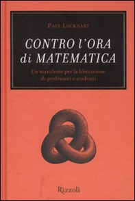Contro l'ora di matematica. Un manifesto per la liberazione di professori e studenti - Librerie.coop