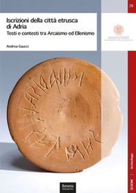 Iscrizioni della città etrusca di Adria. Testi e contesti tra arcaismo ed ellenismo - Librerie.coop