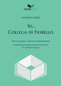 Io... Collega di Fiorello. Storia, passioni e valori di un intraprendente - Librerie.coop
