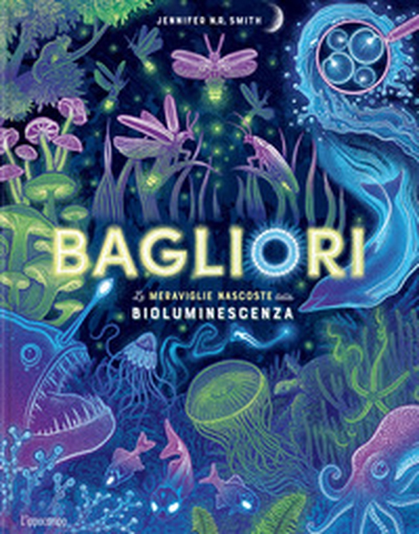 Bagliori. Le meraviglie nascoste della bioluminescenza - Librerie.coop Bagliori. Le meraviglie nascoste della bioluminescenza - Librerie.coop