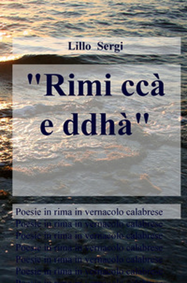«Rimi ccà e ddhà». Poesie in rima in vernacolo calabrese - Librerie.coop «Rimi ccà e ddhà». Poesie in rima in vernacolo calabrese - Librerie.coop