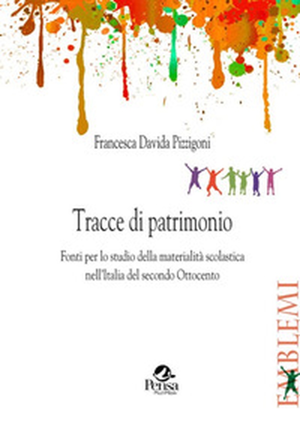 Tracce di patrimonio. Fonti per lo studio della materialità scolastica nell'Italia del secondo Ottocento - Librerie.coop Tracce di patrimonio. Fonti per lo studio della materialità scolastica nell'Italia del secondo Ottocento - Librerie.coop