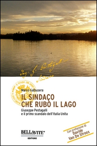 Il sindaco che rubò il lago. Giuseppe Pestagalli e il primo scandalo dell'Italia unità - Librerie.coop