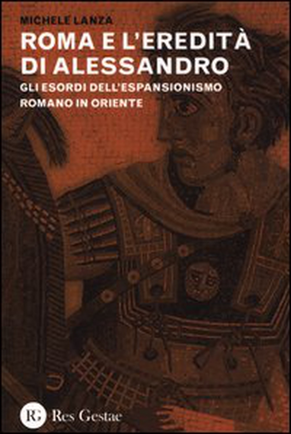 Roma e l'eredità di Alessandro. Gli esordi dell'espansionismo romano in Oriente - Librerie.coop