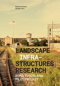 A landscape infrastructures research. Roma Tuscolana pilot project - Librerie.coop