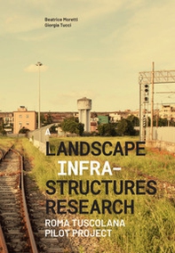 A landscape infrastructures research. Roma Tuscolana pilot project - Librerie.coop A landscape infrastructures research. Roma Tuscolana pilot project - Librerie.coop