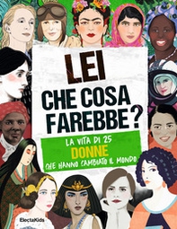 Lei che cosa farebbe? La vita di 25 donne che hanno cambiato il mondo - Librerie.coop