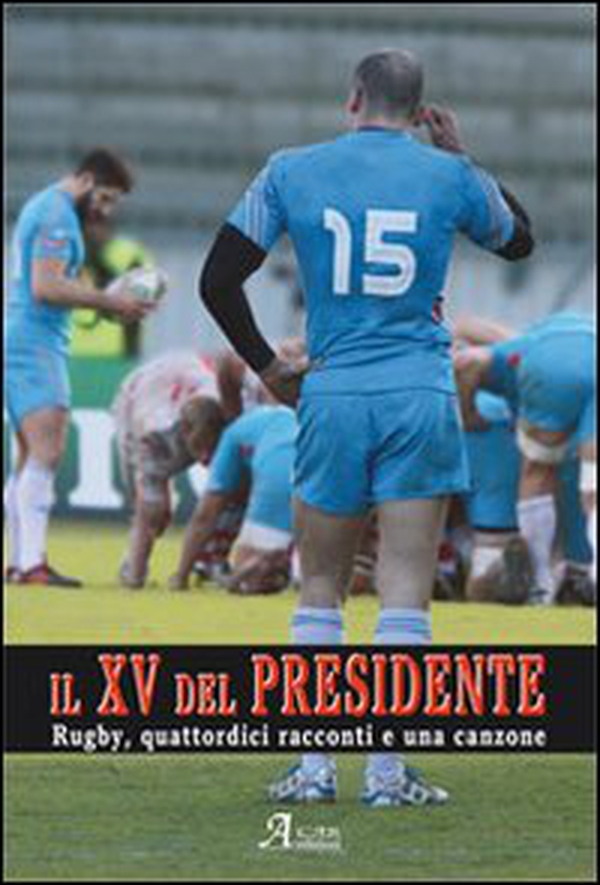Il XV del presidente. Rugby, 14 racconti ed una canzone - Librerie.coop Il XV del presidente. Rugby, 14 racconti ed una canzone - Librerie.coop