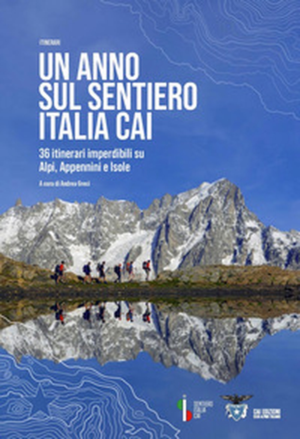 Un anno sul sentiero Italia CAI. 36 itinerari imperdibili su Alpi, Appennini e isole - Librerie.coop