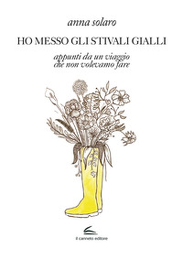 Ho messo gli stivali gialli. Appunti da un viaggio che non volevamo fare - Librerie.coop Ho messo gli stivali gialli. Appunti da un viaggio che non volevamo fare - Librerie.coop