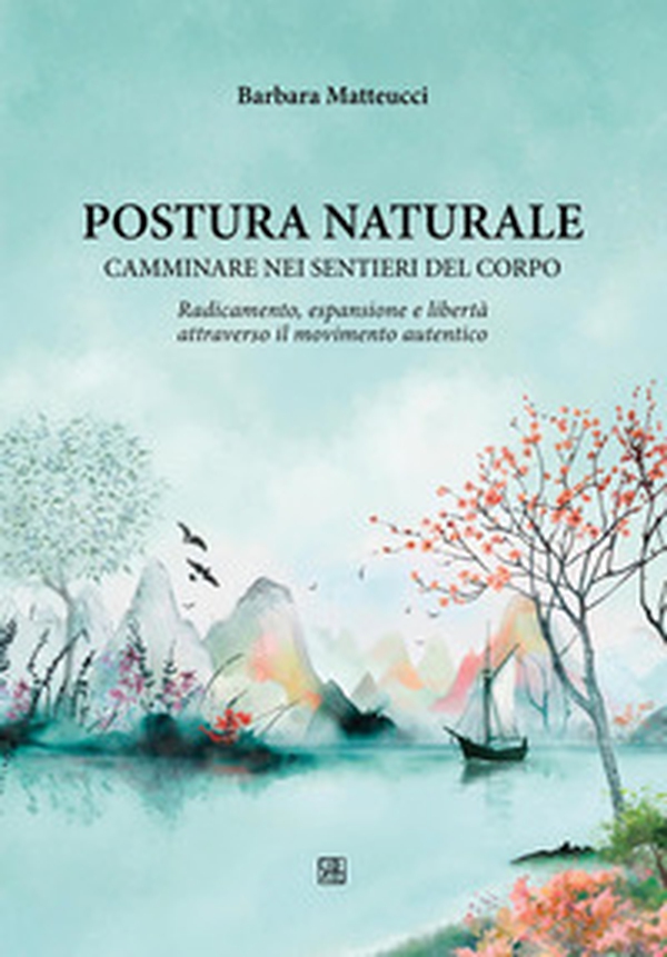 Postura naturale. Camminare sui sentieri del corpo - Librerie.coop