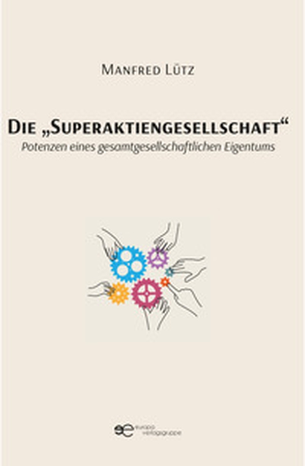 Die «Superaktiengesellschaft». Potenzen eines gesamtgesellschaftlichen Eigentums - Librerie.coop Die «Superaktiengesellschaft». Potenzen eines gesamtgesellschaftlichen Eigentums - Librerie.coop