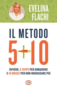 Il metodo 5 + 10. Ovvero 5 tappe per dimagrire e 10 mosse per non ingrassare più - Librerie.coop