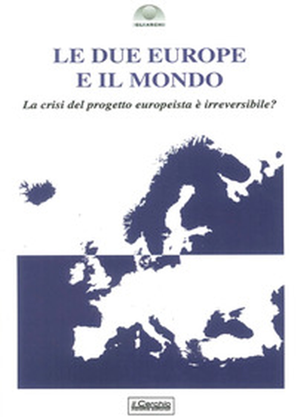 Le due Europe e il mondo. La crisi del progetto europeista è già irreversibile? - Librerie.coop Le due Europe e il mondo. La crisi del progetto europeista è già irreversibile? - Librerie.coop