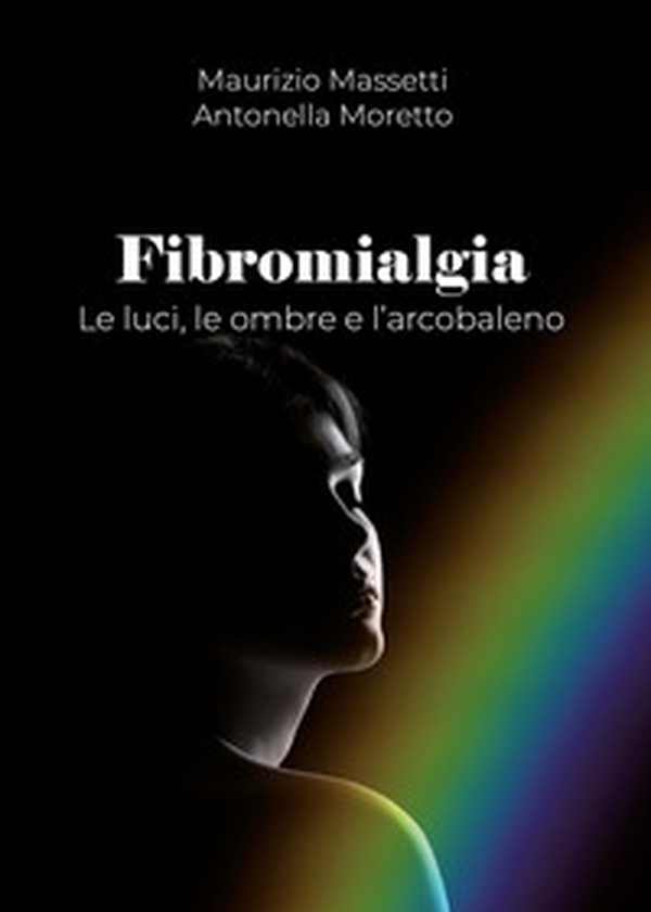 Fibromialgia. Le ombre, le luci e l'arcobaleno - Librerie.coop Fibromialgia. Le ombre, le luci e l'arcobaleno - Librerie.coop