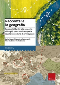 Raccontare la geografia. Percorsi didattici alla scoperta di luoghi, spazi e culture per la scuola secondaria di primo grado - Librerie.coop