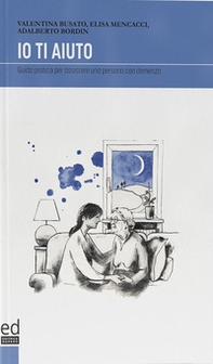 Io ti aiuto. Guida pratica per assistere una persona con demenza - Librerie.coop