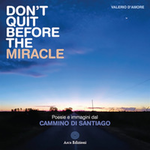 Don't quit before the miracle. Poesie e immagini del Cammino di Santiago - Librerie.coop Don't quit before the miracle. Poesie e immagini del Cammino di Santiago - Librerie.coop