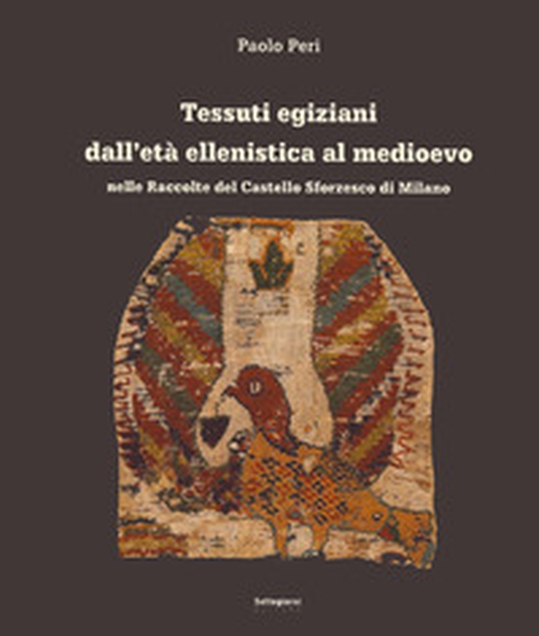 Tessuti egiziani dall'età ellenistica al medioevo nelle raccolte del Castello Sforzesco di Milano - Librerie.coop Tessuti egiziani dall'età ellenistica al medioevo nelle raccolte del Castello Sforzesco di Milano - Librerie.coop