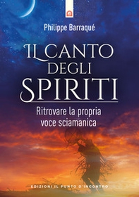Il canto degli spiriti. Ritrovare la propria voce sciamanica - Librerie.coop