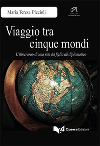 Viaggio tra cinque mondi. L'itinerario di una vita da figlia di diplomatico - Librerie.coop