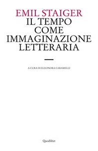 Il tempo come immaginazione letteraria. Studi su tre poesie di Brentano, Goethe e Keller - Librerie.coop